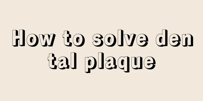 How to solve dental plaque