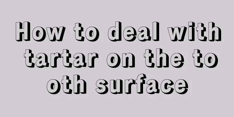 How to deal with tartar on the tooth surface