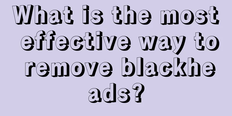 What is the most effective way to remove blackheads?