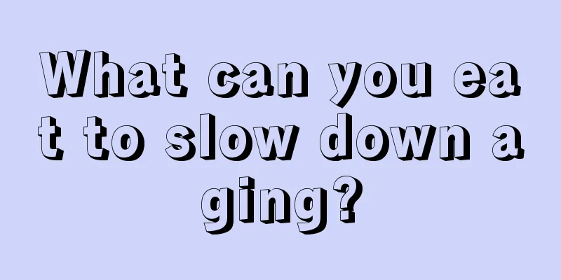 What can you eat to slow down aging?