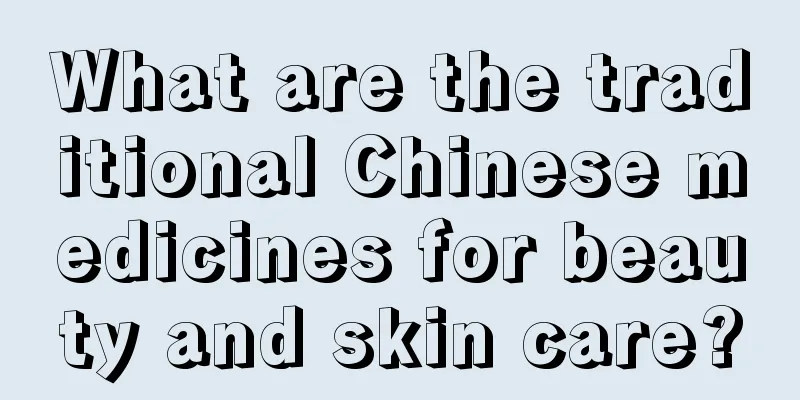 What are the traditional Chinese medicines for beauty and skin care?