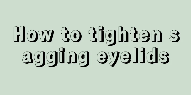 How to tighten sagging eyelids