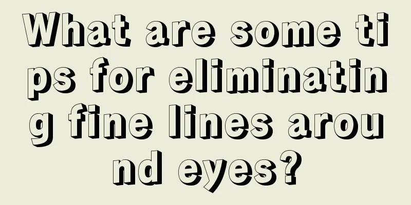 What are some tips for eliminating fine lines around eyes?