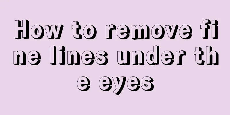 How to remove fine lines under the eyes