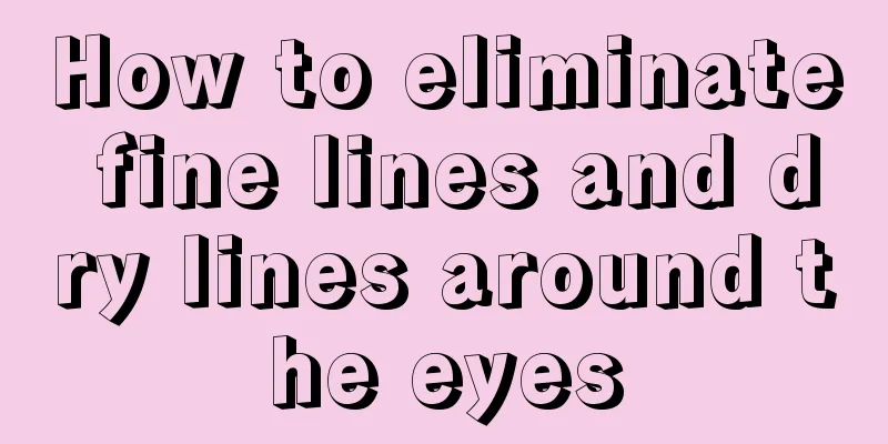 How to eliminate fine lines and dry lines around the eyes