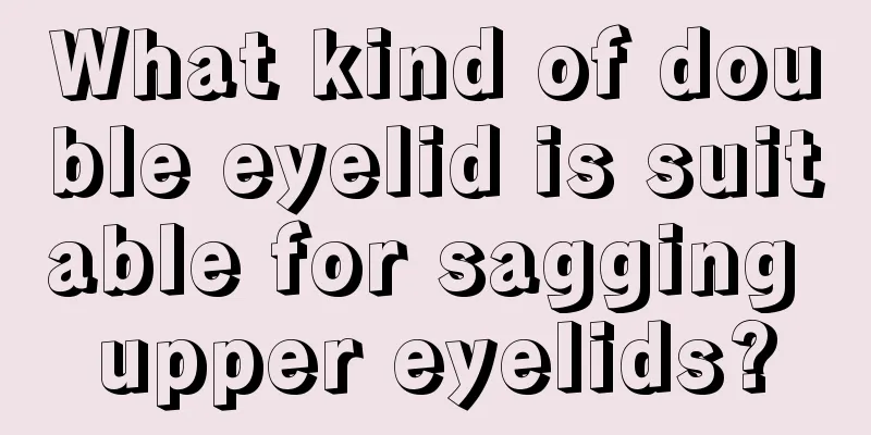 What kind of double eyelid is suitable for sagging upper eyelids?