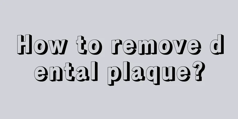 How to remove dental plaque?