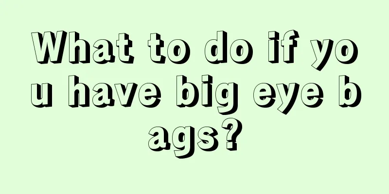 What to do if you have big eye bags?