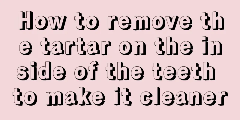 How to remove the tartar on the inside of the teeth to make it cleaner