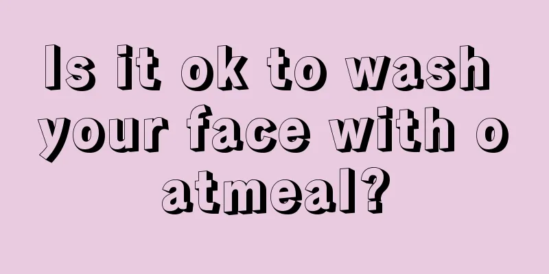 Is it ok to wash your face with oatmeal?