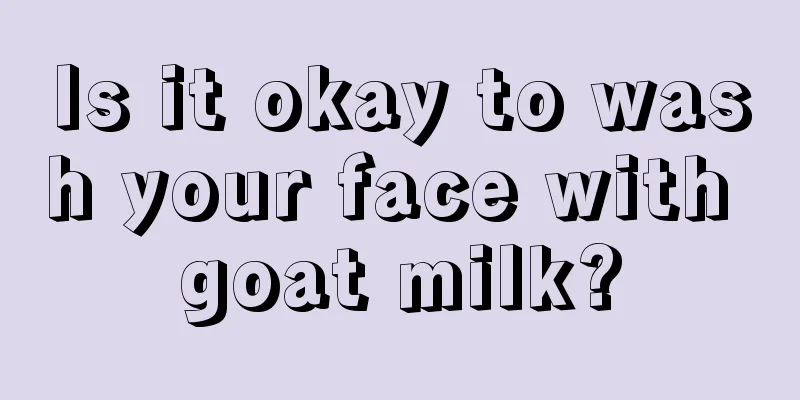 Is it okay to wash your face with goat milk?