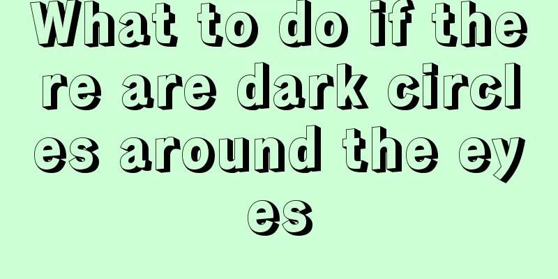 What to do if there are dark circles around the eyes