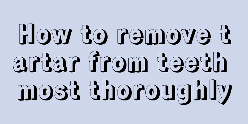 How to remove tartar from teeth most thoroughly