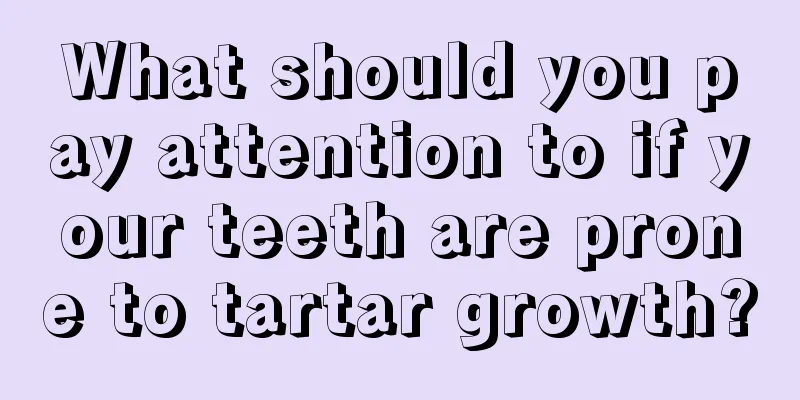 What should you pay attention to if your teeth are prone to tartar growth?