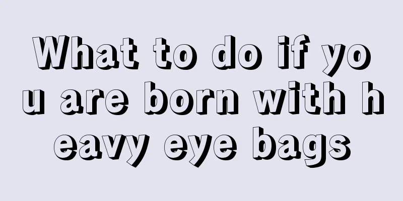 What to do if you are born with heavy eye bags