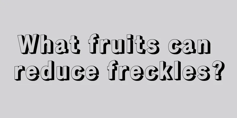 What fruits can reduce freckles?