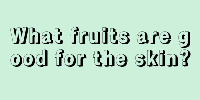 What fruits are good for the skin?