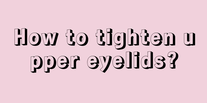 How to tighten upper eyelids?