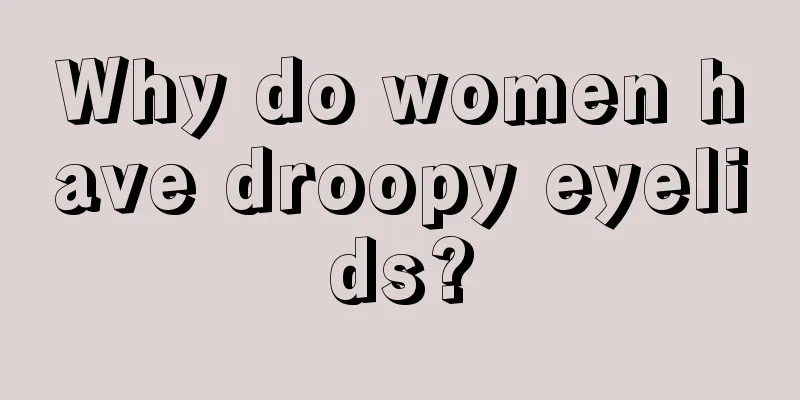 Why do women have droopy eyelids?