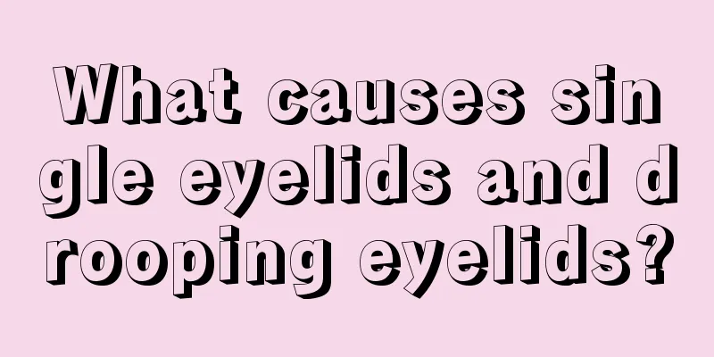 What causes single eyelids and drooping eyelids?