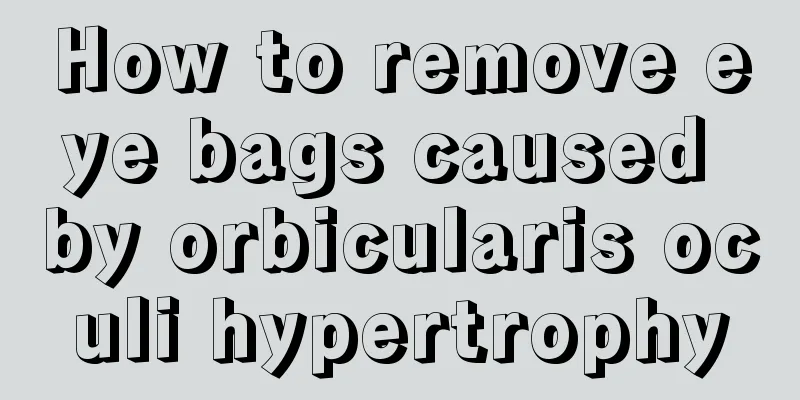 How to remove eye bags caused by orbicularis oculi hypertrophy