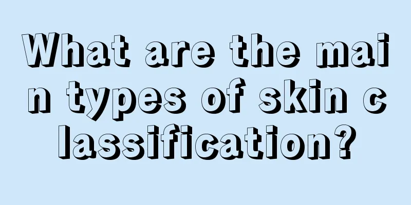 What are the main types of skin classification?