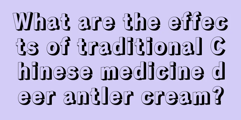 What are the effects of traditional Chinese medicine deer antler cream?