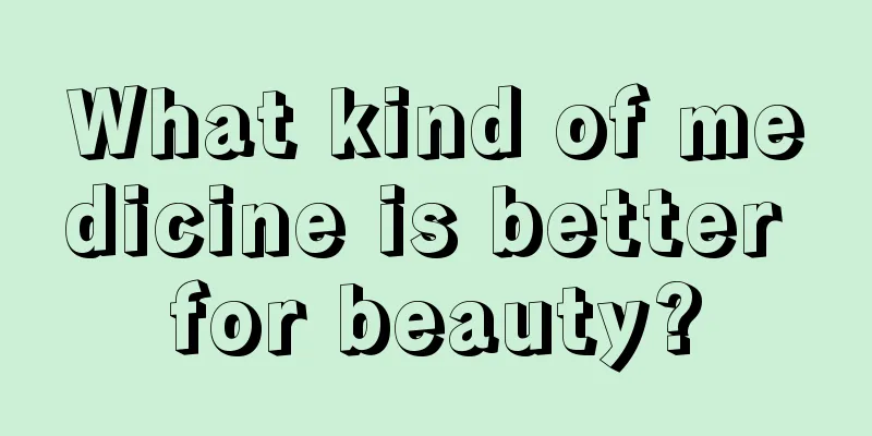 What kind of medicine is better for beauty?