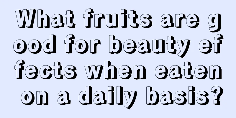 What fruits are good for beauty effects when eaten on a daily basis?