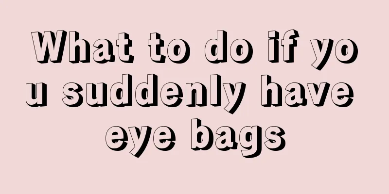 What to do if you suddenly have eye bags