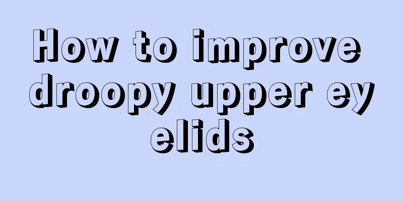 How to improve droopy upper eyelids