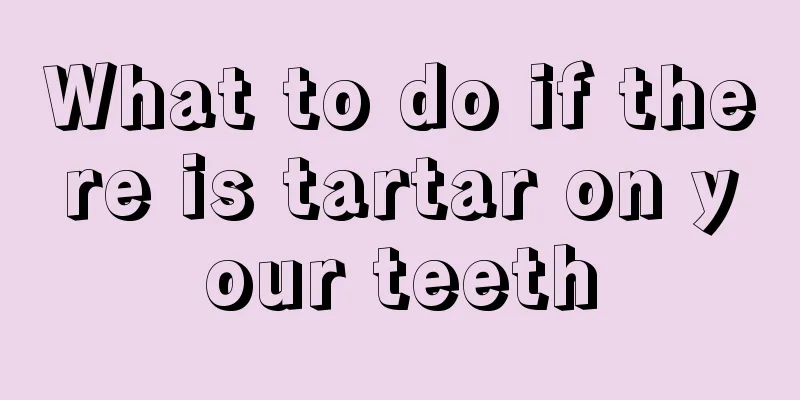 What to do if there is tartar on your teeth