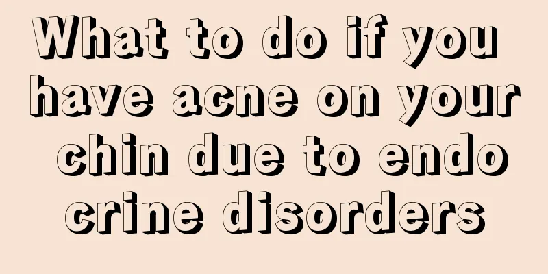 What to do if you have acne on your chin due to endocrine disorders