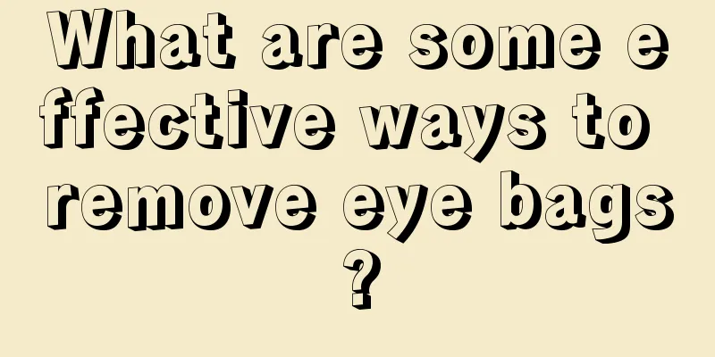 What are some effective ways to remove eye bags?