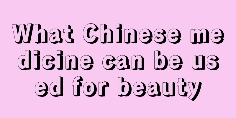 What Chinese medicine can be used for beauty