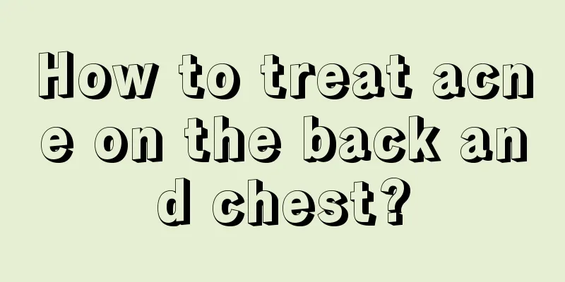 How to treat acne on the back and chest?