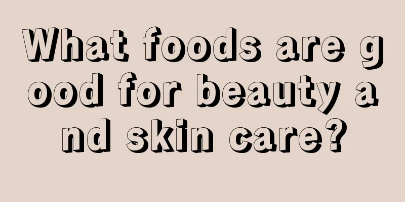 What foods are good for beauty and skin care?