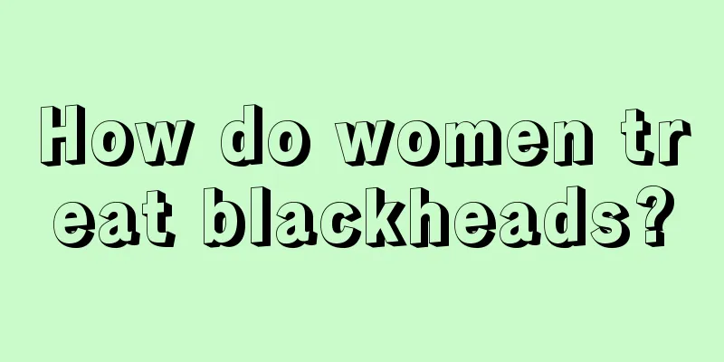 How do women treat blackheads?