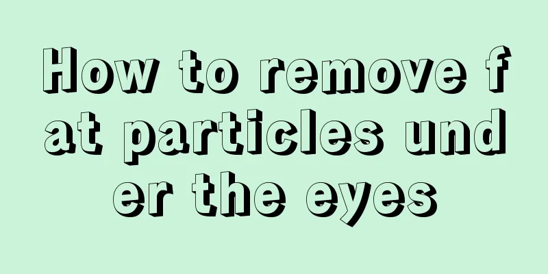 How to remove fat particles under the eyes