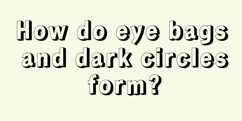 How do eye bags and dark circles form?