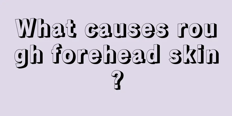 What causes rough forehead skin?