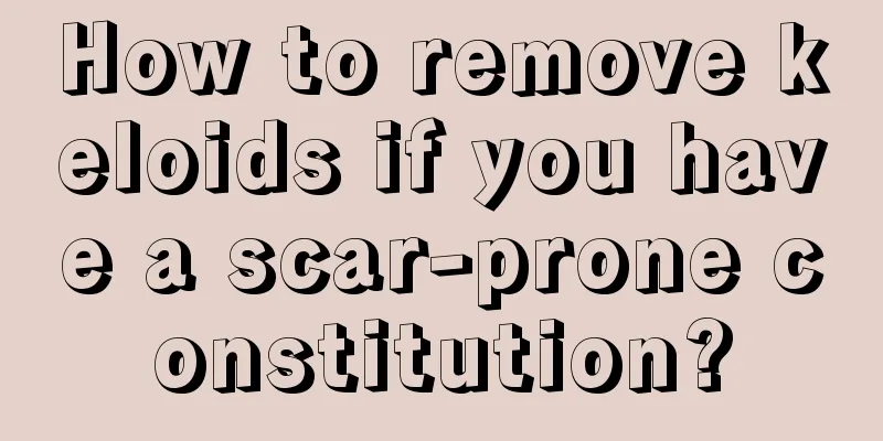 How to remove keloids if you have a scar-prone constitution?