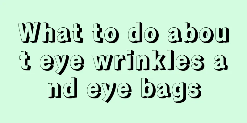 What to do about eye wrinkles and eye bags