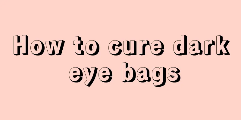 How to cure dark eye bags