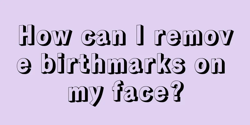 How can I remove birthmarks on my face?