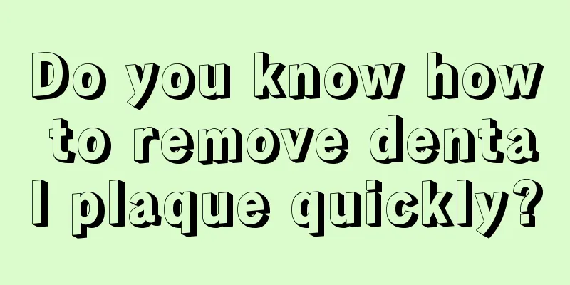 Do you know how to remove dental plaque quickly?