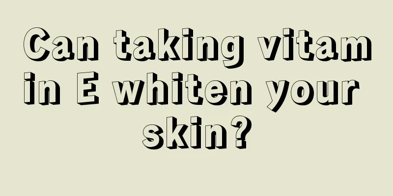 Can taking vitamin E whiten your skin?