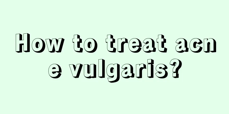 How to treat acne vulgaris?