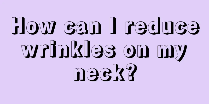 How can I reduce wrinkles on my neck?