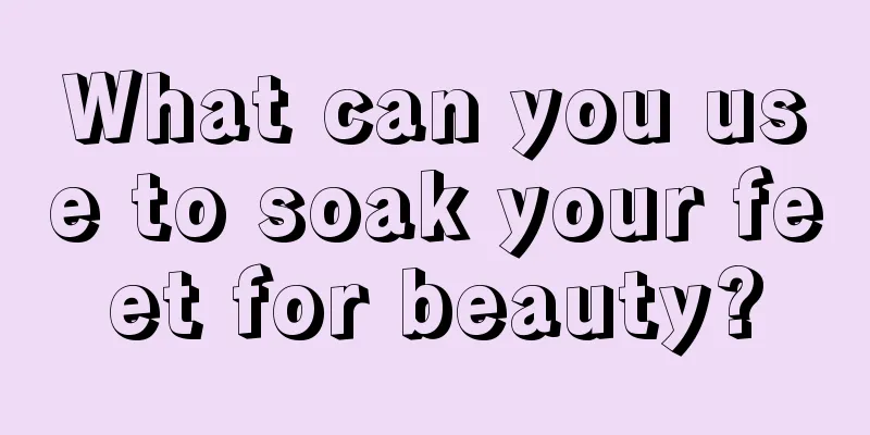 What can you use to soak your feet for beauty?